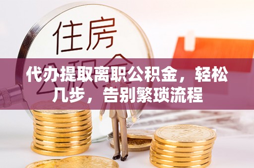 头城代办提取离职公积金，轻松几步，告别繁琐流程