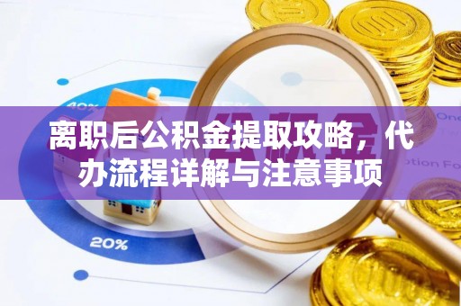 头城离职后公积金提取攻略，代办流程详解与注意事项
