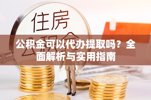 头城公积金可以代办提取吗？全面解析与实用指南