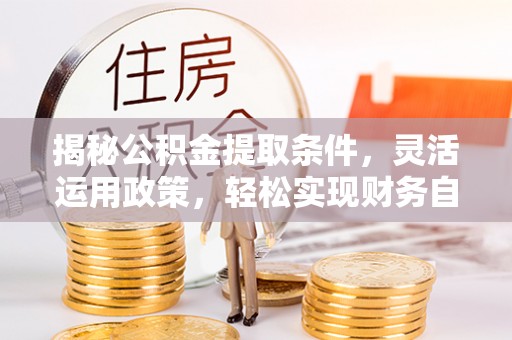 头城揭秘公积金提取条件，灵活运用政策，轻松实现财务自由