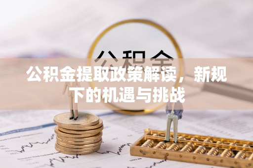 头城公积金提取政策解读，新规下的机遇与挑战