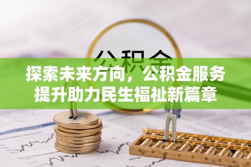 头城探索未来方向，公积金服务提升助力民生福祉新篇章