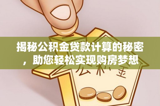 头城揭秘公积金贷款计算的秘密，助您轻松实现购房梦想