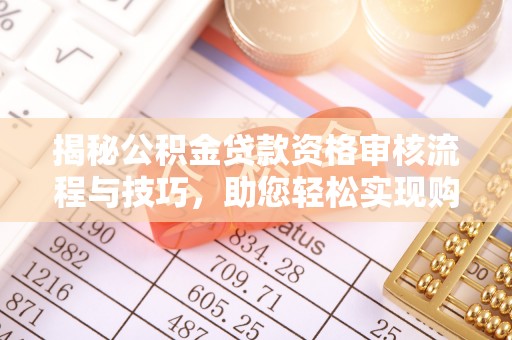 头城揭秘公积金贷款资格审核流程与技巧，助您轻松实现购房梦想