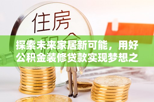 头城探索未来家居新可能，用好公积金装修贷款实现梦想之家