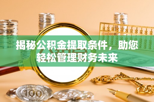 头城揭秘公积金提取条件，助您轻松管理财务未来