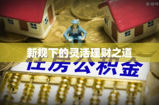 头城新规下的灵活理财之道