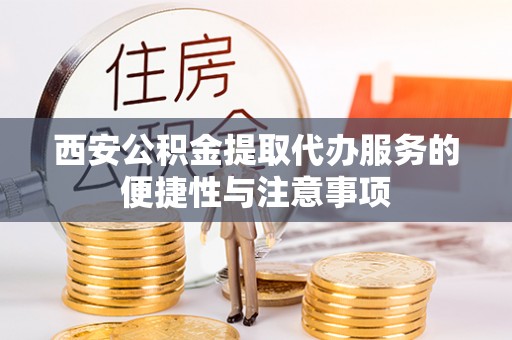 头城西安公积金提取代办服务的便捷性与注意事项