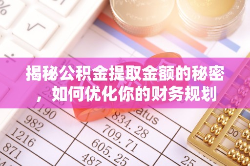 头城揭秘公积金提取金额的秘密，如何优化你的财务规划