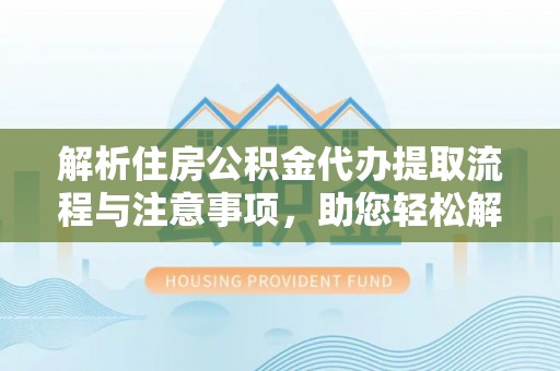 头城解析住房公积金代办提取流程与注意事项，助您轻松解决资金难题