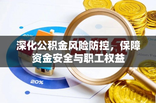 头城深化公积金风险防控，保障资金安全与职工权益