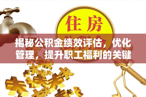 头城揭秘公积金绩效评估，优化管理，提升职工福利的关键一步