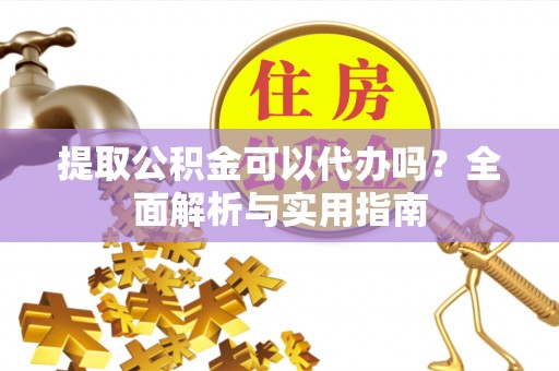 头城提取公积金可以代办吗？全面解析与实用指南
