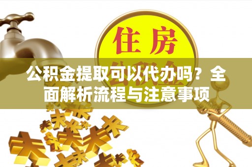 头城公积金提取可以代办吗？全面解析流程与注意事项