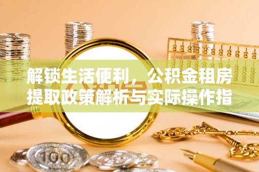 头城解锁生活便利，公积金租房提取政策解析与实际操作指南