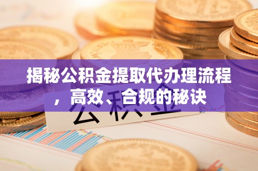 头城揭秘公积金提取代办理流程，高效、合规的秘诀
