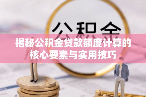 头城揭秘公积金贷款额度计算的核心要素与实用技巧