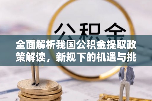 头城全面解析我国公积金提取政策解读，新规下的机遇与挑战