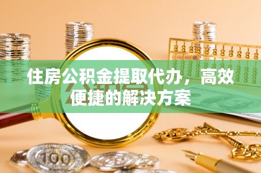 头城住房公积金提取代办，高效便捷的解决方案