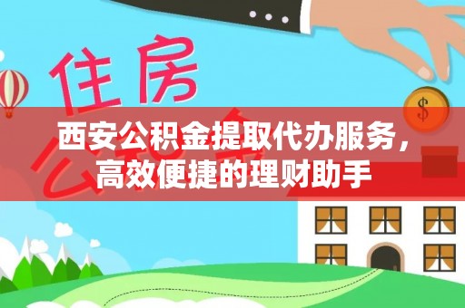 头城西安公积金提取代办服务，高效便捷的理财助手