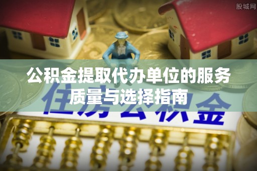 头城公积金提取代办单位的服务质量与选择指南