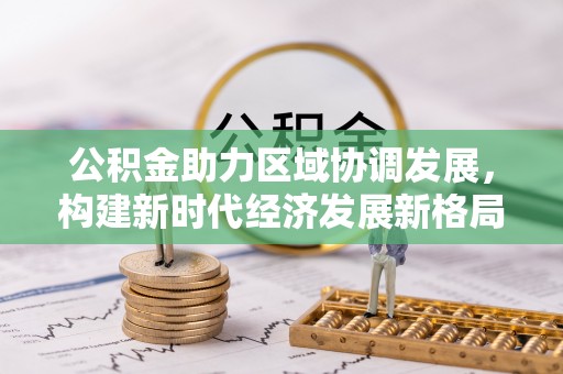 头城公积金助力区域协调发展，构建新时代经济发展新格局