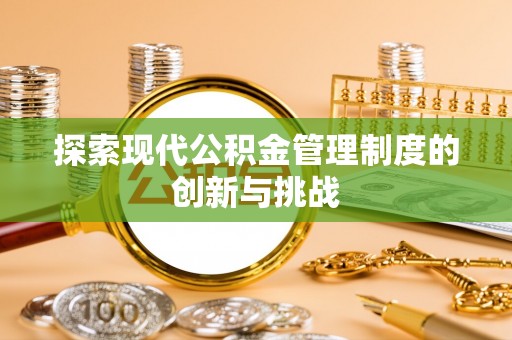 头城探索现代公积金管理制度的创新与挑战