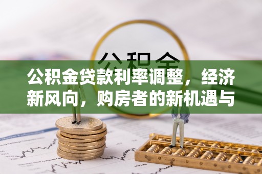 头城公积金贷款利率调整，经济新风向，购房者的新机遇与挑战
