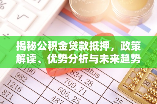 头城揭秘公积金贷款抵押，政策解读、优势分析与未来趋势