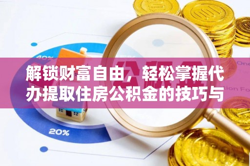 头城解锁财富自由，轻松掌握代办提取住房公积金的技巧与攻略