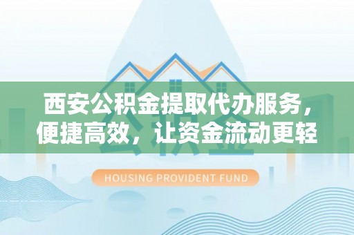 头城西安公积金提取代办服务，便捷高效，让资金流动更轻松