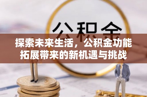 头城探索未来生活，公积金功能拓展带来的新机遇与挑战