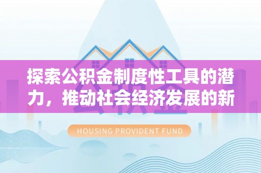 头城探索公积金制度性工具的潜力，推动社会经济发展的新引擎