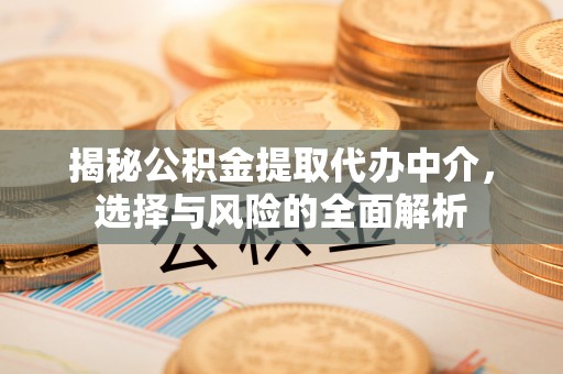 头城揭秘公积金提取代办中介，选择与风险的全面解析