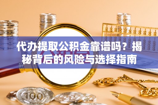 头城代办提取公积金靠谱吗？揭秘背后的风险与选择指南