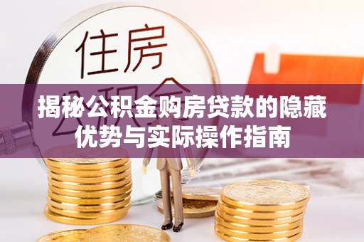 头城揭秘公积金购房贷款的隐藏优势与实际操作指南