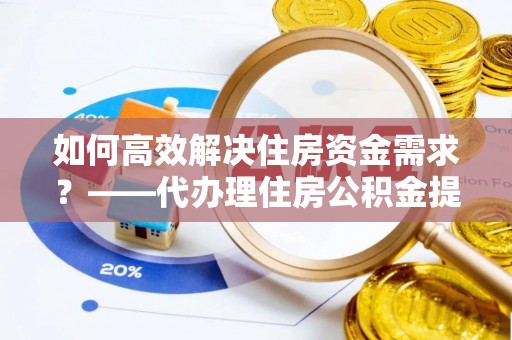 头城如何高效解决住房资金需求？——代办理住房公积金提取服务全解析