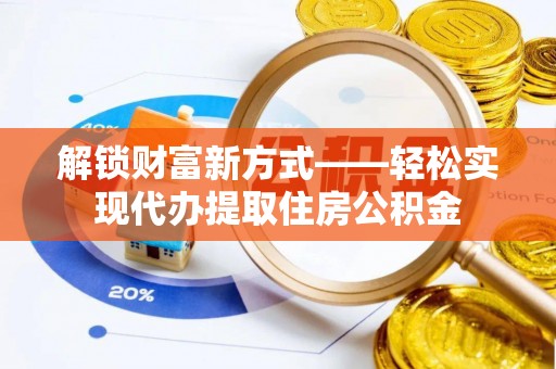 头城解锁财富新方式——轻松实现代办提取住房公积金