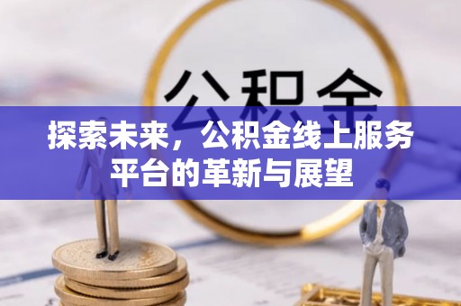 头城探索未来，公积金线上服务平台的革新与展望