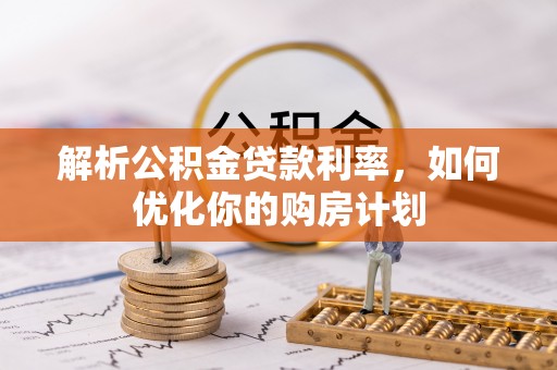 头城解析公积金贷款利率，如何优化你的购房计划
