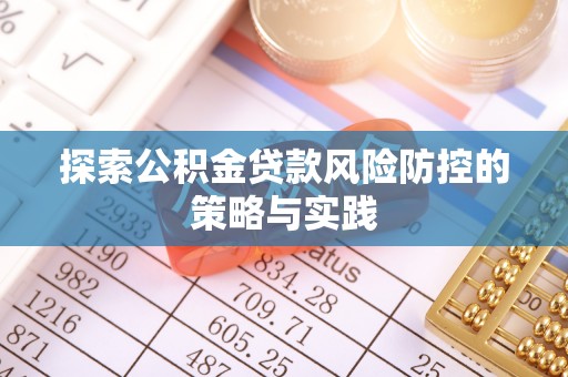 头城探索公积金贷款风险防控的策略与实践