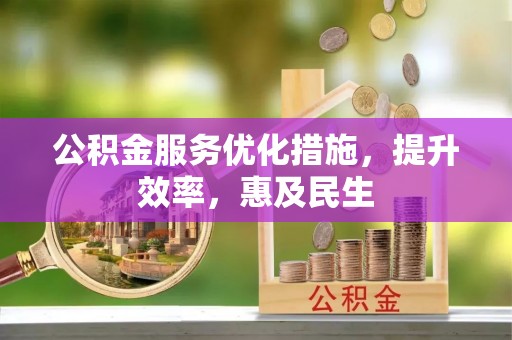 头城公积金服务优化措施，提升效率，惠及民生
