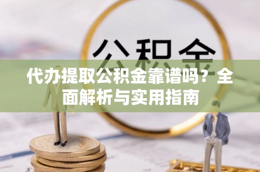 头城代办提取公积金靠谱吗？全面解析与实用指南