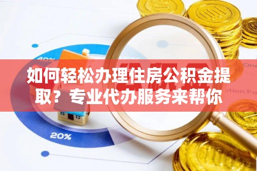 头城如何轻松办理住房公积金提取？专业代办服务来帮你