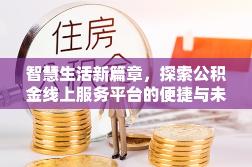 头城智慧生活新篇章，探索公积金线上服务平台的便捷与未来