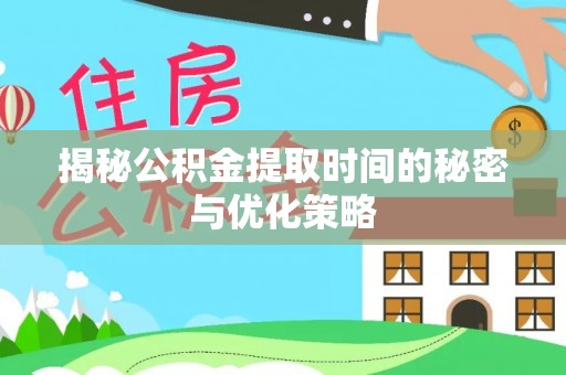 头城揭秘公积金提取时间的秘密与优化策略