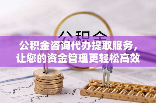 头城公积金咨询代办提取服务，让您的资金管理更轻松高效