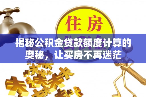 头城揭秘公积金贷款额度计算的奥秘，让买房不再迷茫