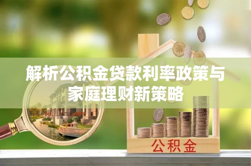头城解析公积金贷款利率政策与家庭理财新策略