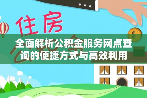 头城全面解析公积金服务网点查询的便捷方式与高效利用
